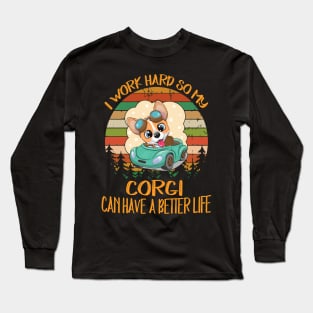 I Work Hard So My Corgi Can Have A Better Life (12) Long Sleeve T-Shirt